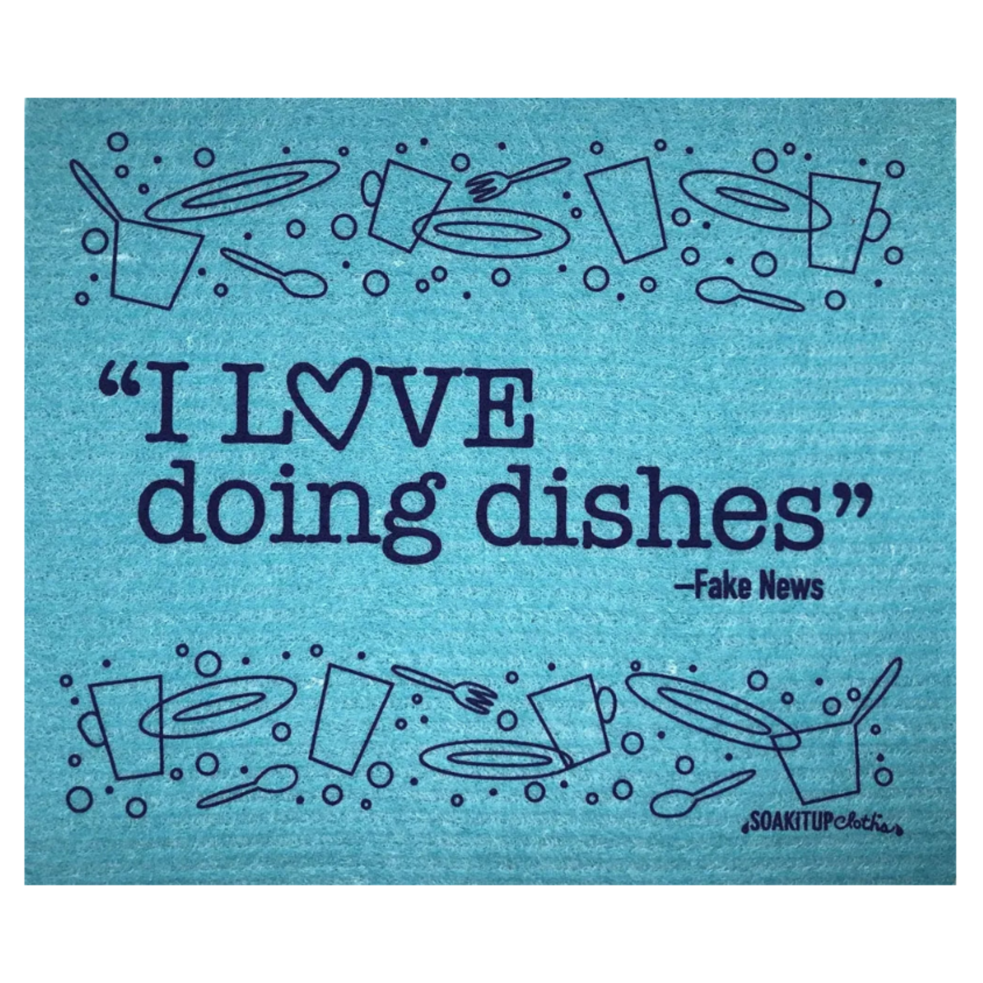 "I LOVE doing dishes"– Fake News Swedish dishcloths soakitupcloths.com